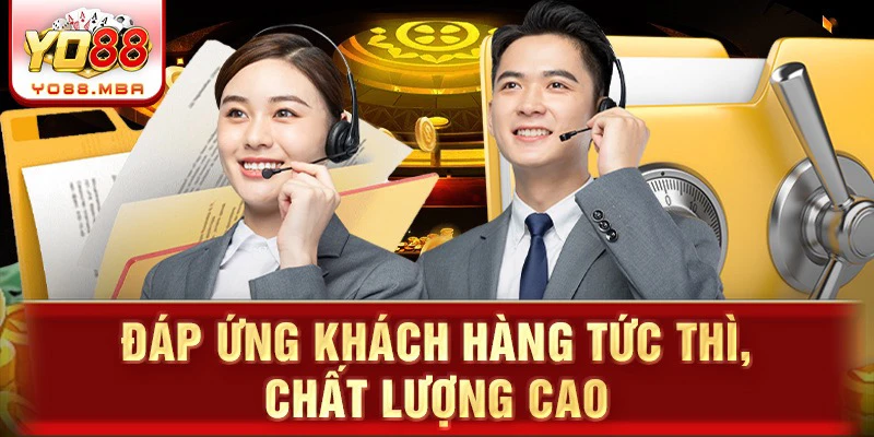 Đáp ứng khách hàng tức thì, chất lượng cao