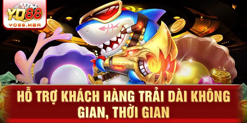 Hỗ trợ khách hàng trải dài không gian, thời gian