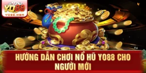 Hướng dẫn chơi nổ hũ Yo88 cho người mới