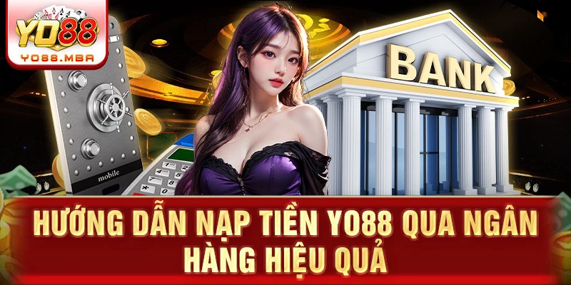 Hướng dẫn nạp tiền Yo88 qua ngân hàng hiệu quả