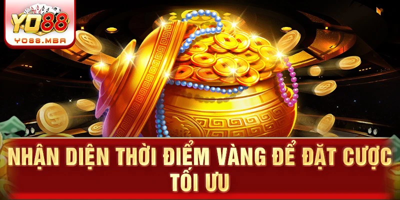 Nhận diện thời điểm vàng để đặt cược tối ưu